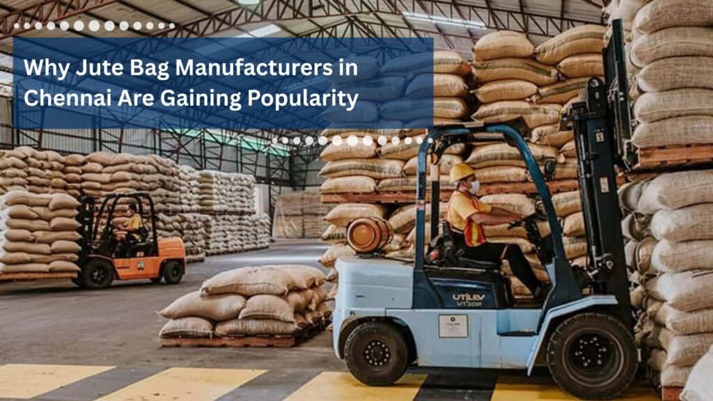 Why Jute Bag Manufacturers in Chennai Are Gaining Popularity