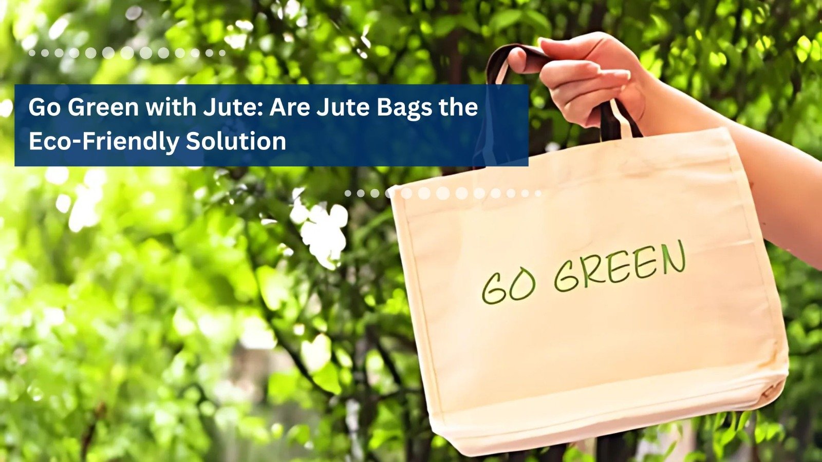 Go Green with Jute: Are Jute Bags Eco Friendly Solution
