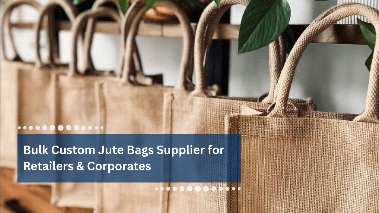 Bulk Custom Jute Bags Supplier for Retailers & Corporates