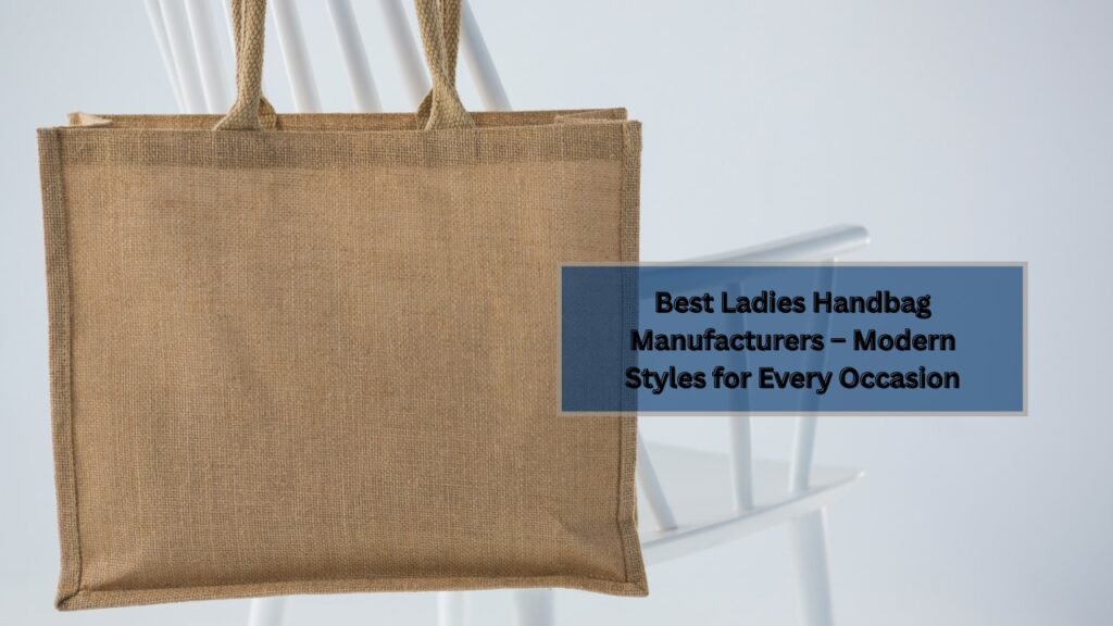 Best Jute Ladies Handbag Manufacturers Modern Styles for Every Occasion