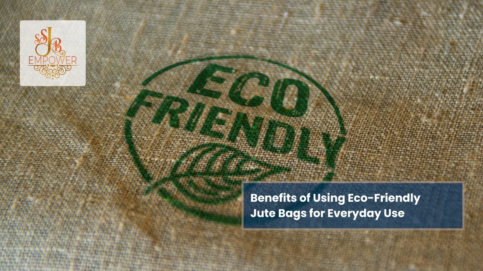 Benefits of Using Eco-Friendly Jute Bags for Everyday Use